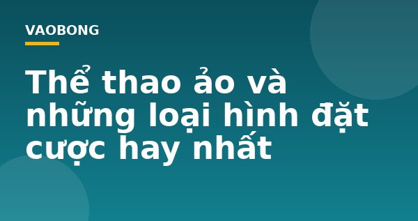 Thể thao ảo và những loại hình đặt cược hay nhất