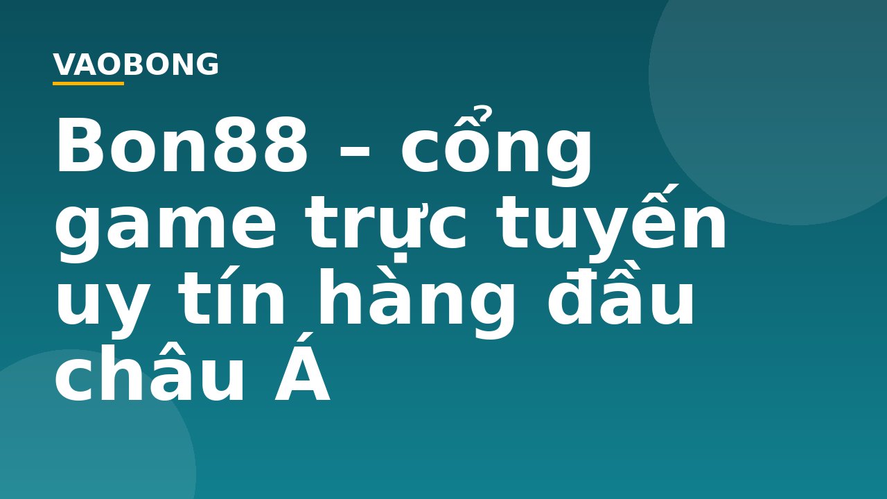 Bon88 – cổng game trực tuyến uy tín hàng đầu châu Á