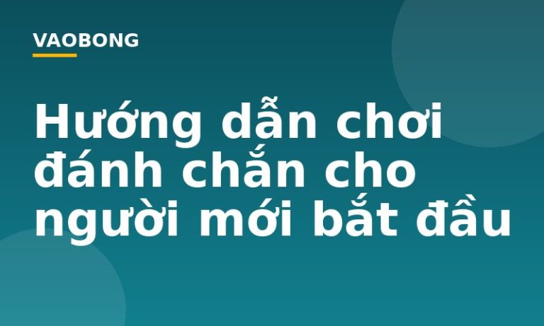 Hướng dẫn chơi đánh chắn cho người mới bắt đầu