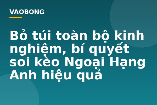 Bỏ túi toàn bộ kinh nghiệm, bí quyết soi kèo Ngoại Hạng Anh hiệu quả