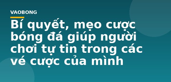 Bí quyết, mẹo cược bóng đá giúp người chơi tự tin trong các vé cược của mình