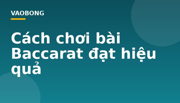 Cách chơi bài Baccarat đạt hiệu quả