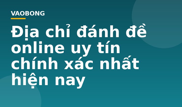 Địa chỉ đánh đề online uy tín chính xác nhất hiện nay