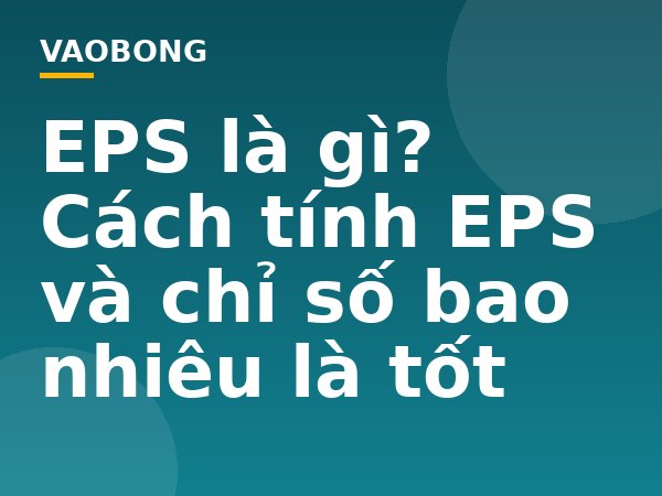 EPS là gì? Cách tính EPS và chỉ số bao nhiêu là tốt