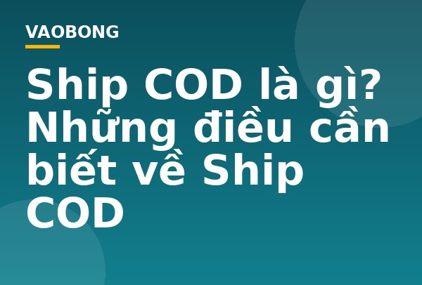 Ship COD là gì? Những điều cần biết về Ship COD