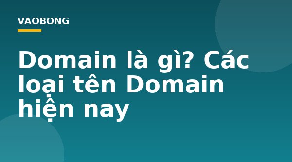 Domain là gì? Các loại tên Domain hiện nay