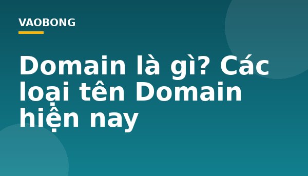 Domain là gì? Các loại tên Domain hiện nay