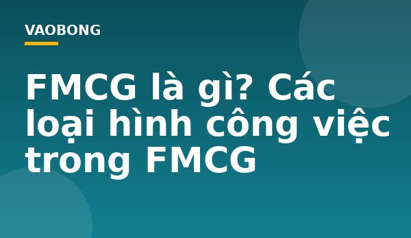 FMCG là gì? Các loại hình công việc trong FMCG