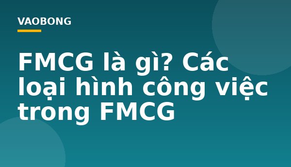 FMCG là gì? Các loại hình công việc trong FMCG