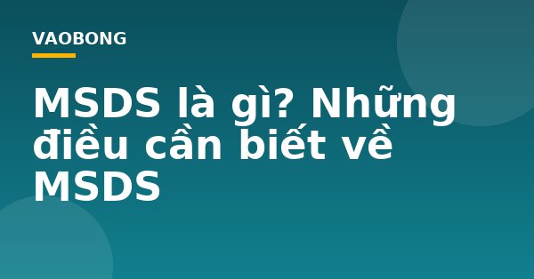 MSDS là gì? Những điều cần biết về MSDS