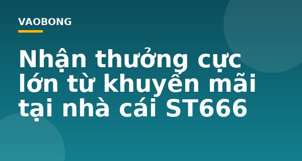 Nhận thưởng cực lớn từ khuyến mãi tại nhà cái ST666