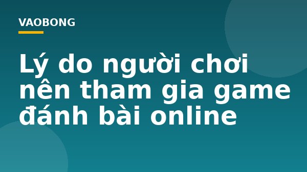 Lý do người chơi nên tham gia game đánh bài online