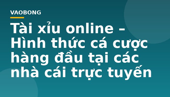 Tài xỉu online – Hình thức cá cược hàng đầu tại các nhà cái trực tuyến