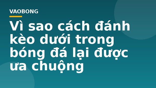 Vì sao cách đánh kèo dưới trong bóng đá lại được ưa chuộng