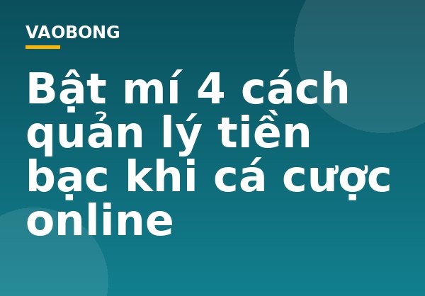 Bật mí 4 cách quản lý tiền bạc khi cá cược online
