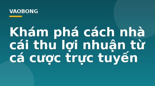 Khám phá cách nhà cái thu lợi nhuận từ cá cược trực tuyến