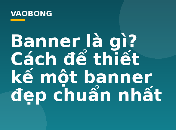 Banner là gì? Cách để thiết kế một banner đẹp chuẩn nhất