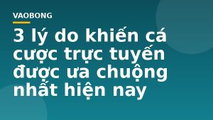 3 lý do khiến cá cược trực tuyến được ưa chuộng nhất hiện nay