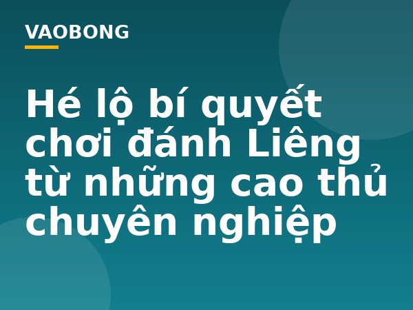Hé lộ bí quyết chơi đánh Liêng từ những cao thủ chuyên nghiệp