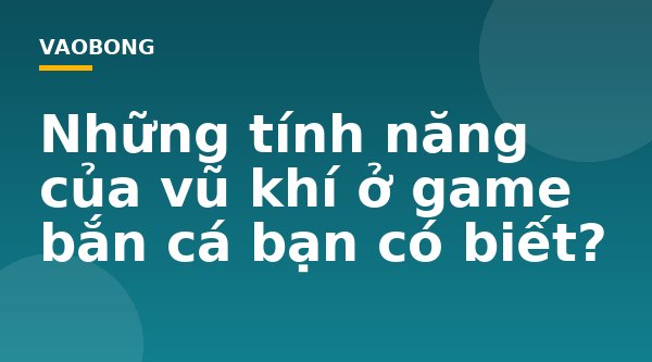 Những tính năng của vũ khí ở game bắn cá bạn có biết?