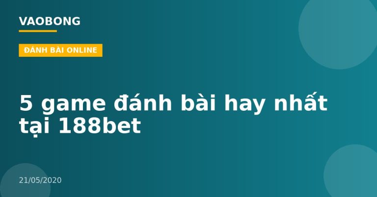 5 game đánh bài hay nhất tại 188bet