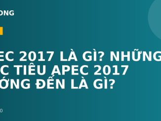 APEC 2017 LÀ GÌ? NHỮNG MỤC TIÊU APEC 2017 HƯỚNG ĐẾN LÀ GÌ?