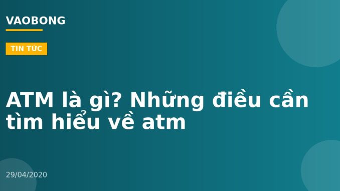 ATM là gì? Những điều cần tìm hiểu về atm