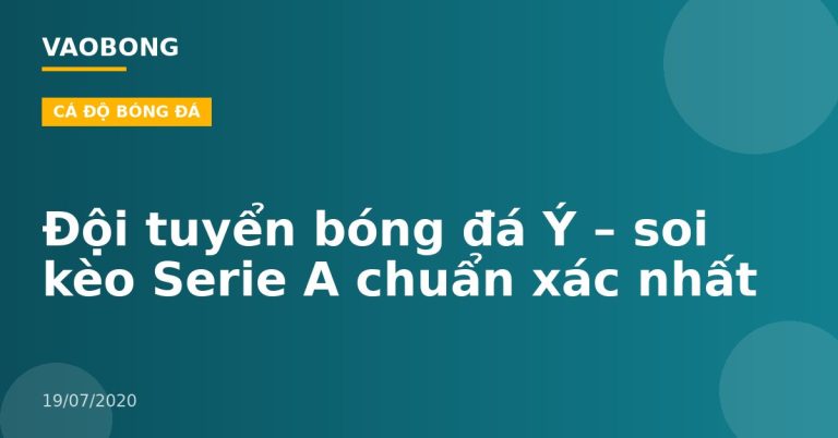 Đội tuyển bóng đá Ý – soi kèo Serie A chuẩn xác nhất